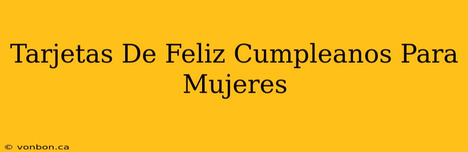 Tarjetas De Feliz Cumpleanos Para Mujeres