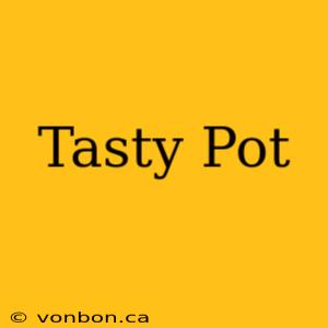 Tasty Pot