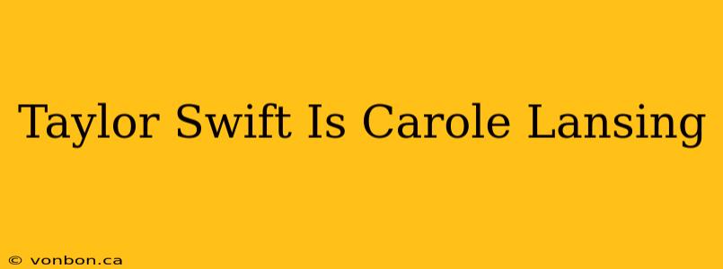 Taylor Swift Is Carole Lansing