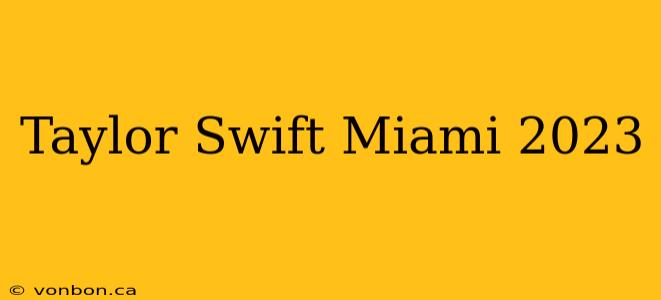 Taylor Swift Miami 2023