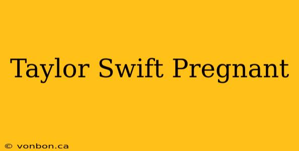 Taylor Swift Pregnant