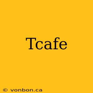 Tcafe