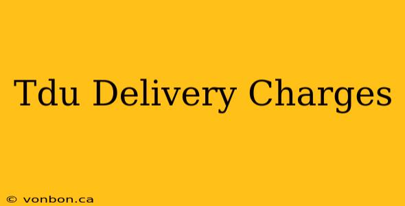 Tdu Delivery Charges