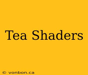 Tea Shaders