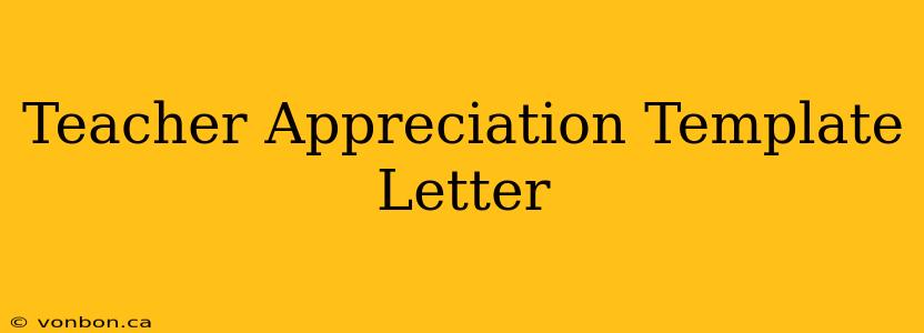 Teacher Appreciation Template Letter