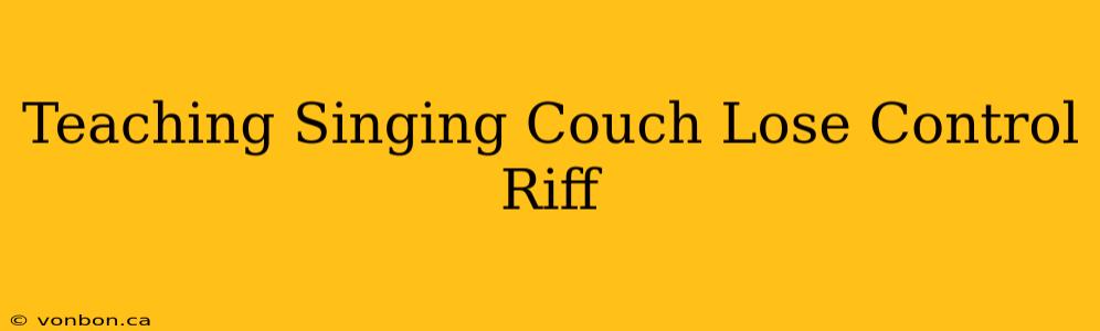 Teaching Singing Couch Lose Control Riff