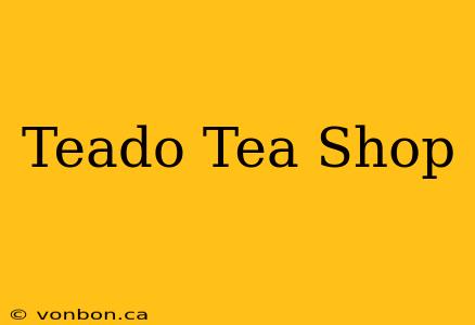 Teado Tea Shop