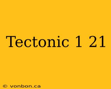 Tectonic 1 21