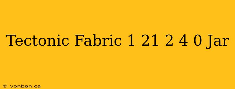 Tectonic Fabric 1 21 2 4 0 Jar