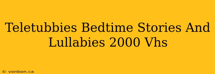 Teletubbies Bedtime Stories And Lullabies 2000 Vhs