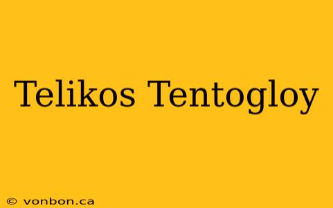 Telikos Tentogloy