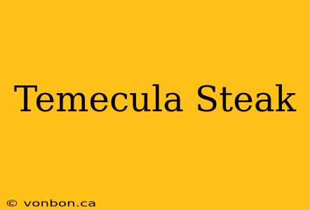 Temecula Steak