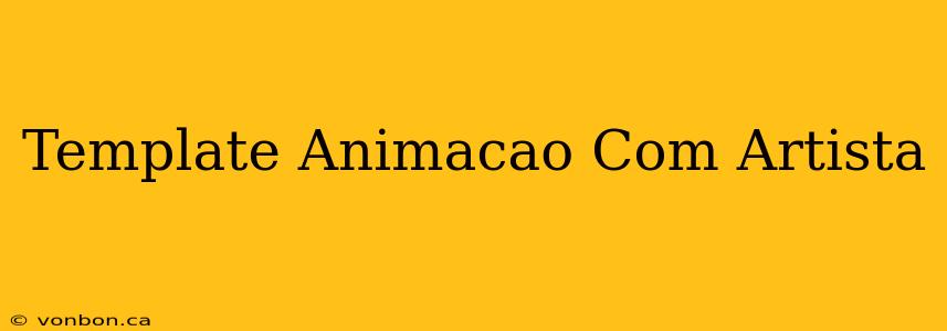 Template Animacao Com Artista