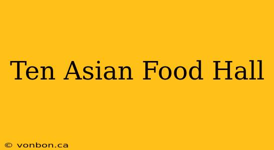 Ten Asian Food Hall