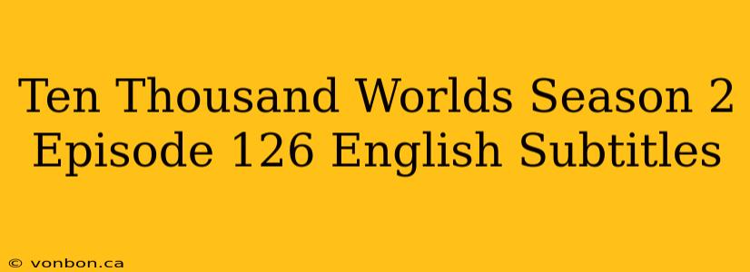 Ten Thousand Worlds Season 2 Episode 126 English Subtitles