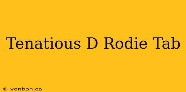 Tenatious D Rodie Tab