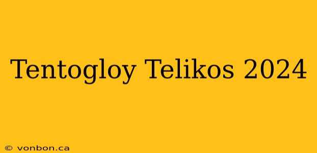 Tentogloy Telikos 2024