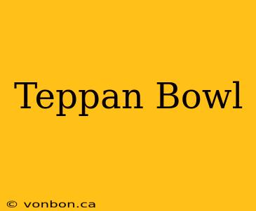 Teppan Bowl