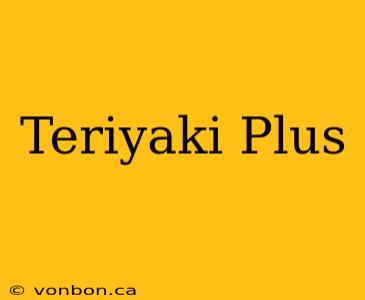 Teriyaki Plus