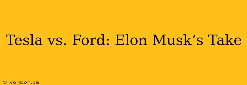 Tesla vs. Ford: Elon Musk’s Take