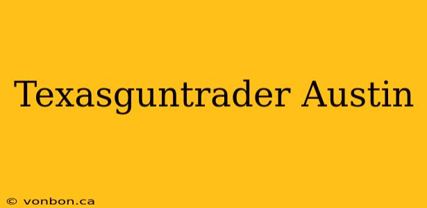 Texasguntrader Austin