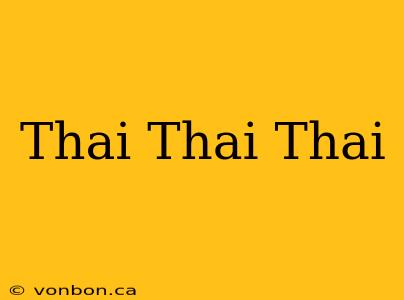 Thai Thai Thai