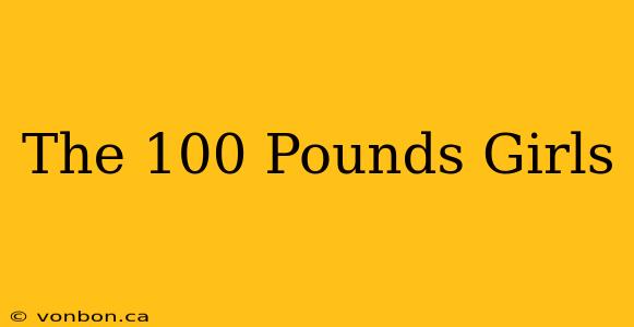 The 100 Pounds Girls