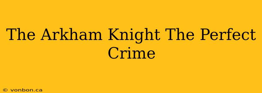 The Arkham Knight The Perfect Crime