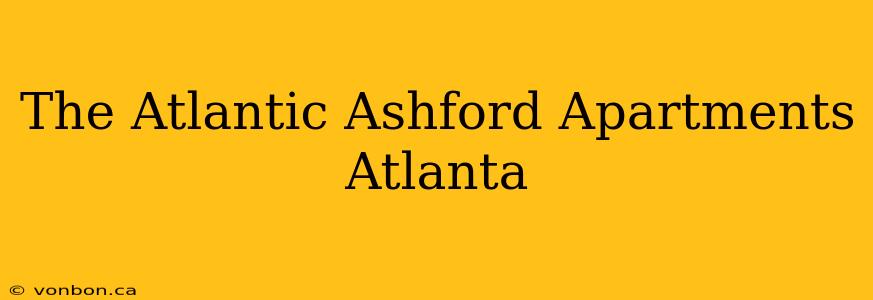 The Atlantic Ashford Apartments Atlanta