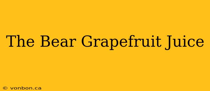 The Bear Grapefruit Juice