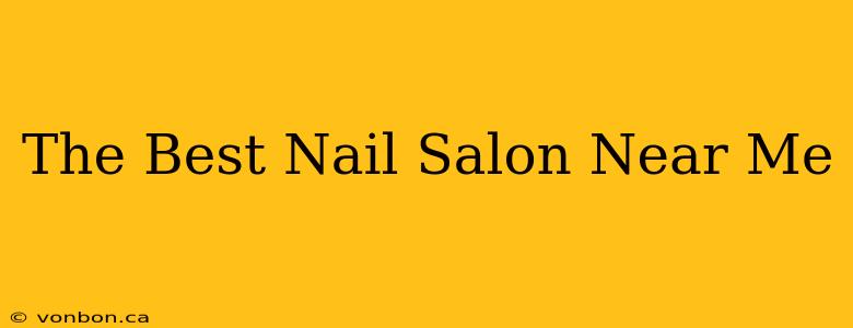 The Best Nail Salon Near Me