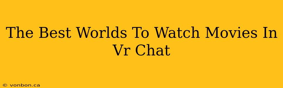 The Best Worlds To Watch Movies In Vr Chat