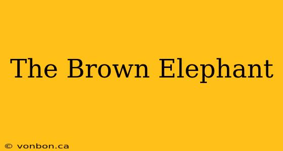 The Brown Elephant