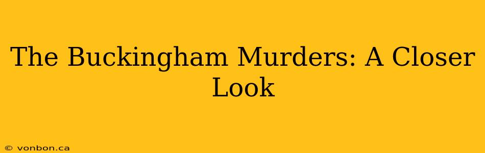 The Buckingham Murders: A Closer Look