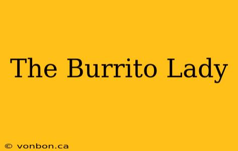 The Burrito Lady