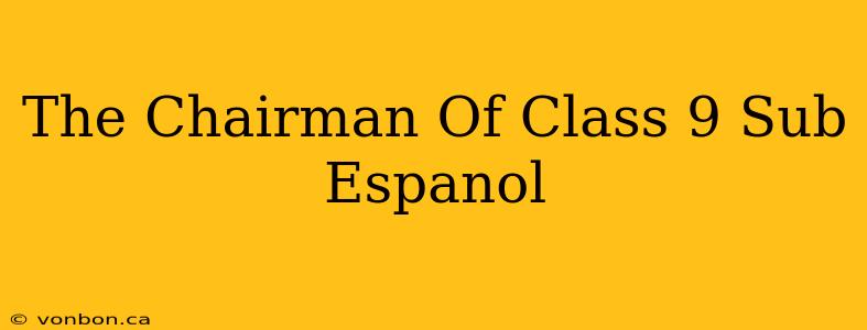 The Chairman Of Class 9 Sub Espanol