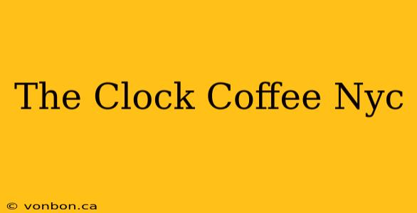 The Clock Coffee Nyc