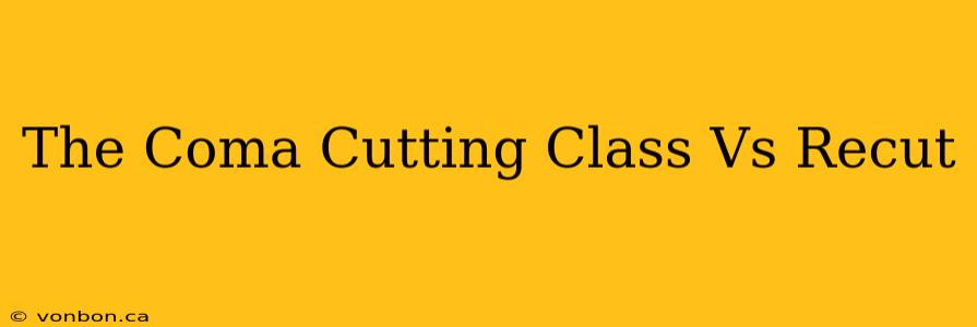 The Coma Cutting Class Vs Recut