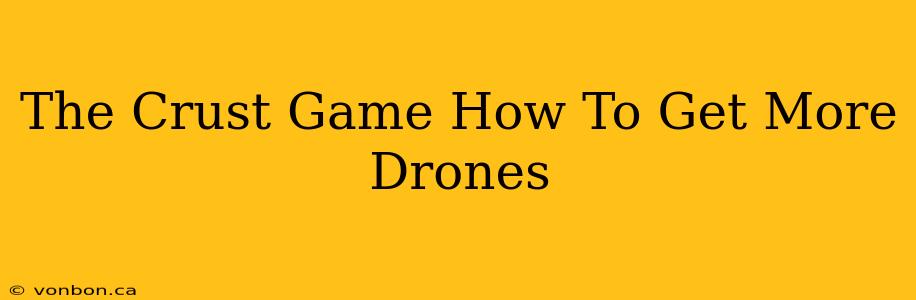 The Crust Game How To Get More Drones