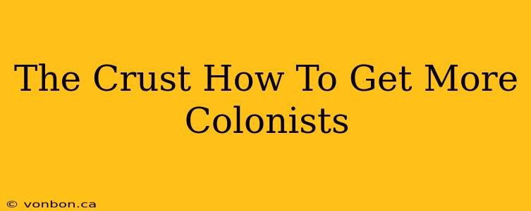 The Crust How To Get More Colonists