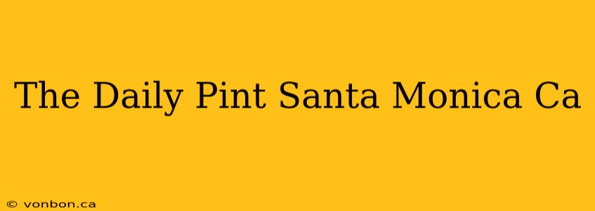 The Daily Pint Santa Monica Ca