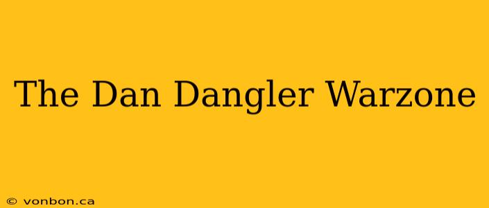 The Dan Dangler Warzone