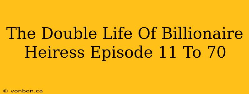 The Double Life Of Billionaire Heiress Episode 11 To 70