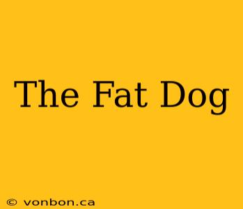 The Fat Dog