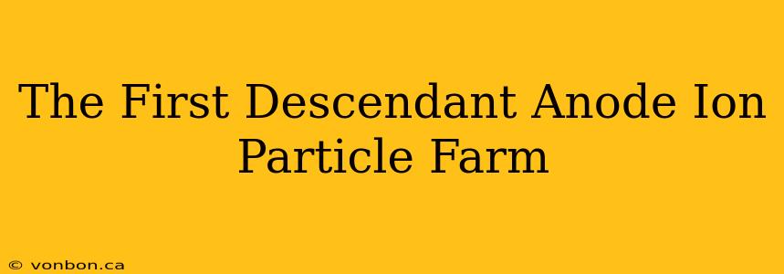 The First Descendant Anode Ion Particle Farm