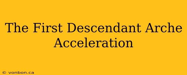 The First Descendant Arche Acceleration