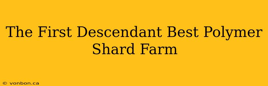 The First Descendant Best Polymer Shard Farm