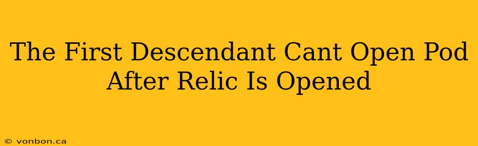 The First Descendant Cant Open Pod After Relic Is Opened