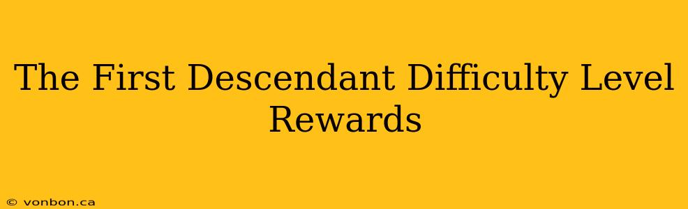 The First Descendant Difficulty Level Rewards