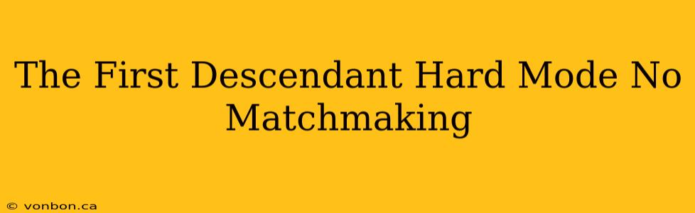 The First Descendant Hard Mode No Matchmaking